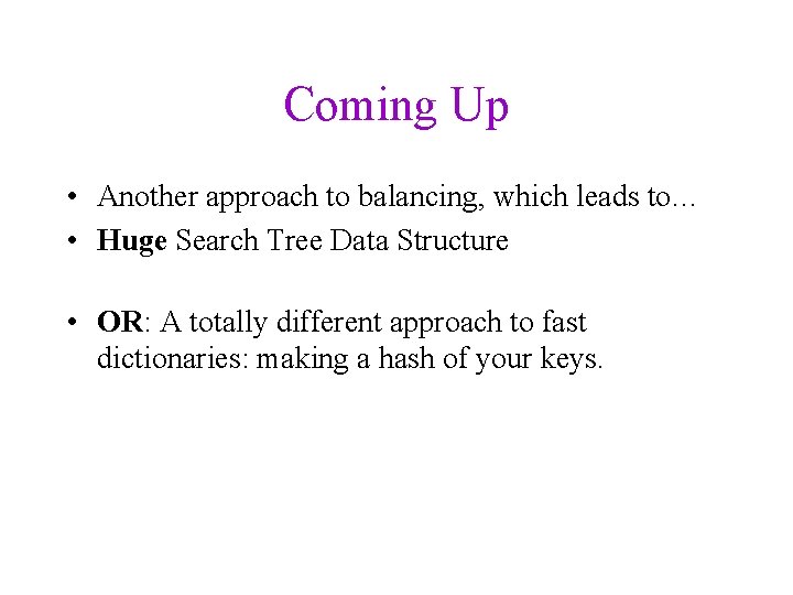 Coming Up • Another approach to balancing, which leads to… • Huge Search Tree