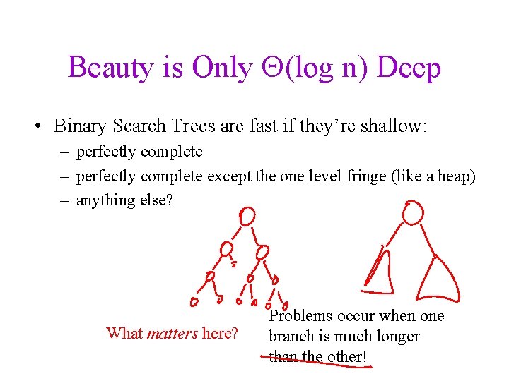 Beauty is Only (log n) Deep • Binary Search Trees are fast if they’re