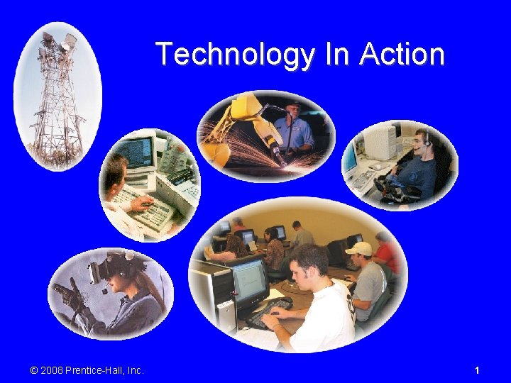 Technology In Action © 2008 Prentice-Hall, Inc. 1 