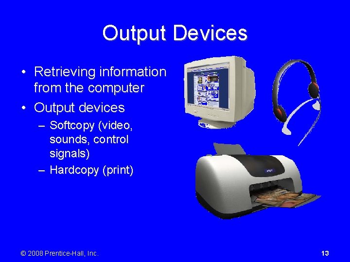 Output Devices • Retrieving information from the computer • Output devices – Softcopy (video,