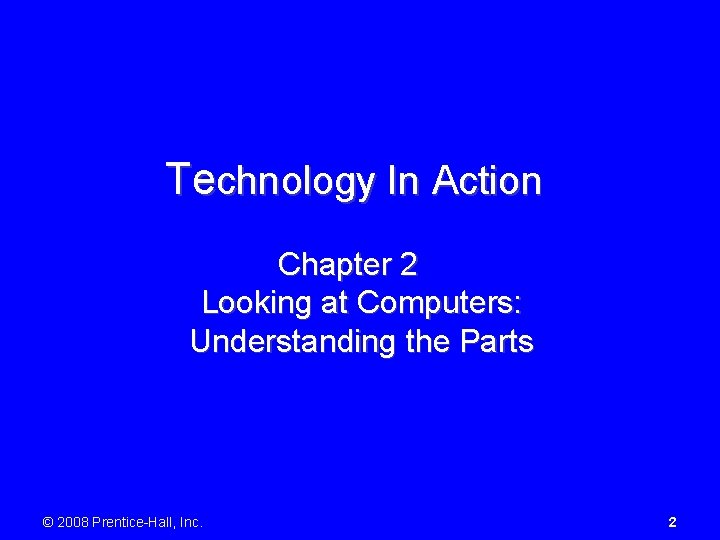 Technology In Action Chapter 2 Looking at Computers: Understanding the Parts © 2008 Prentice-Hall,
