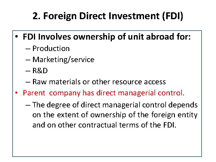 2. Foreign Direct Investment (FDI) • FDI Involves ownership of unit abroad for: –