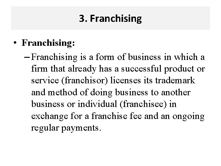 3. Franchising • Franchising: – Franchising is a form of business in which a