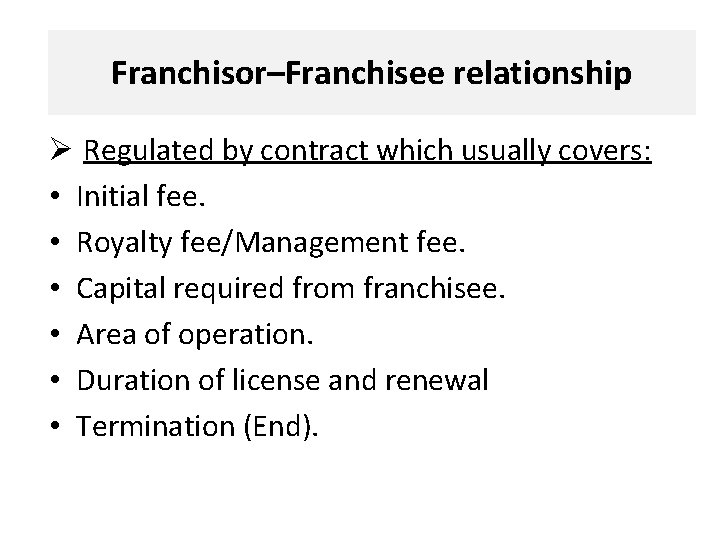 Franchisor–Franchisee relationship Ø Regulated by contract which usually covers: • Initial fee. • Royalty