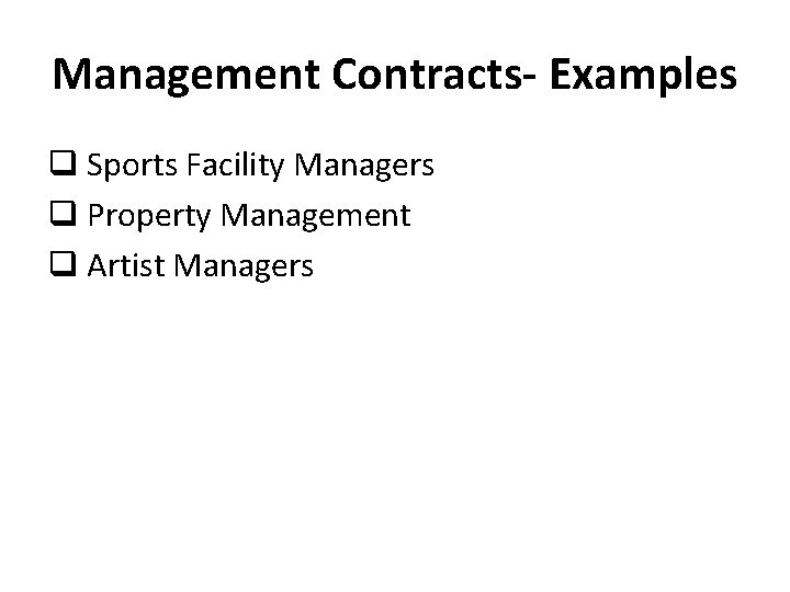 Management Contracts- Examples q Sports Facility Managers q Property Management q Artist Managers 