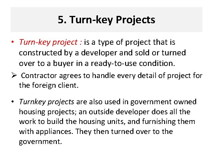 5. Turn-key Projects • Turn-key project : is a type of project that is