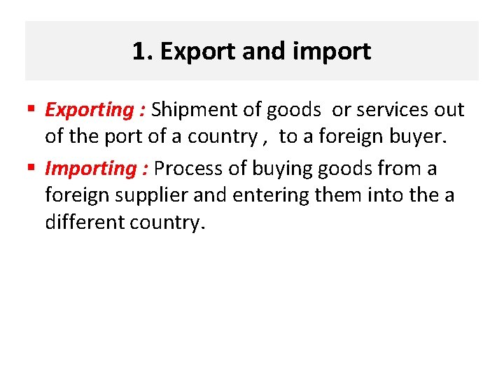 1. Export and import § Exporting : Shipment of goods or services out of