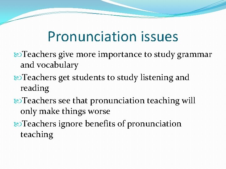 Pronunciation issues Teachers give more importance to study grammar and vocabulary Teachers get students