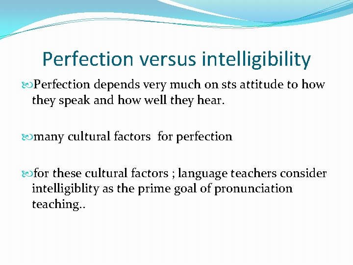 Perfection versus intelligibility Perfection depends very much on sts attitude to how they speak