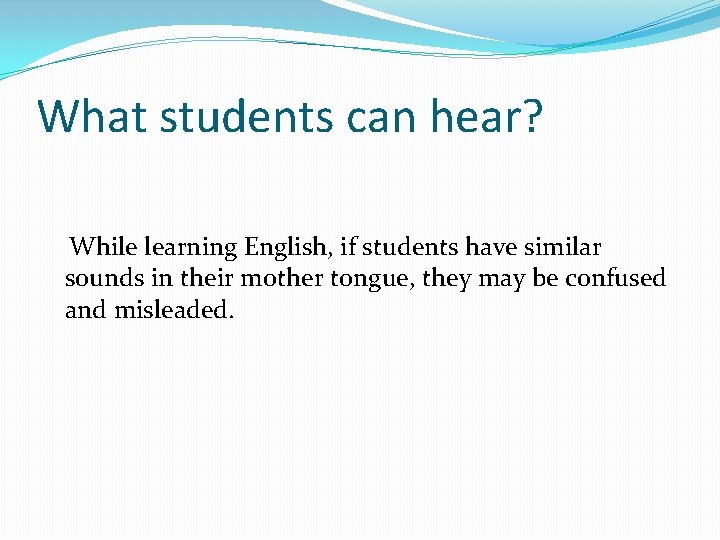 What students can hear? While learning English, if students have similar sounds in their