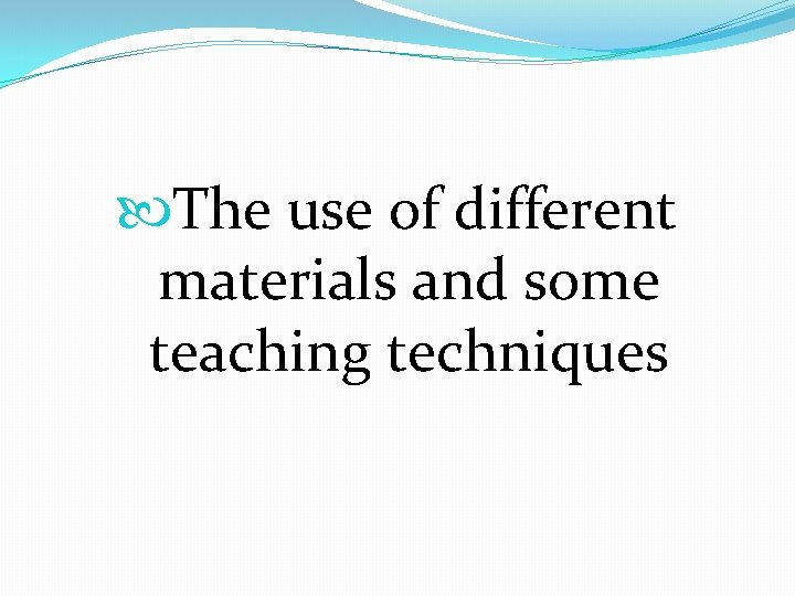  The use of different materials and some teaching techniques 