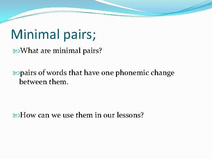Minimal pairs; What are minimal pairs? pairs of words that have one phonemic change