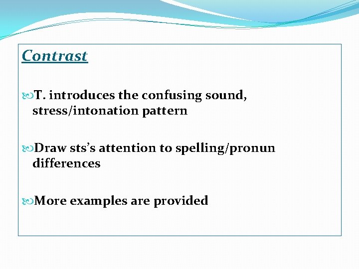 Contrast T. introduces the confusing sound, stress/intonation pattern Draw sts’s attention to spelling/pronun differences