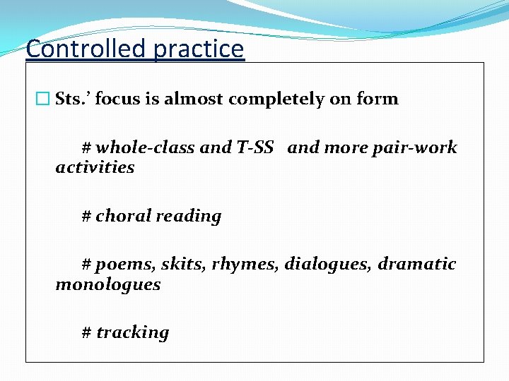 Controlled practice � Sts. ’ focus is almost completely on form # whole-class and