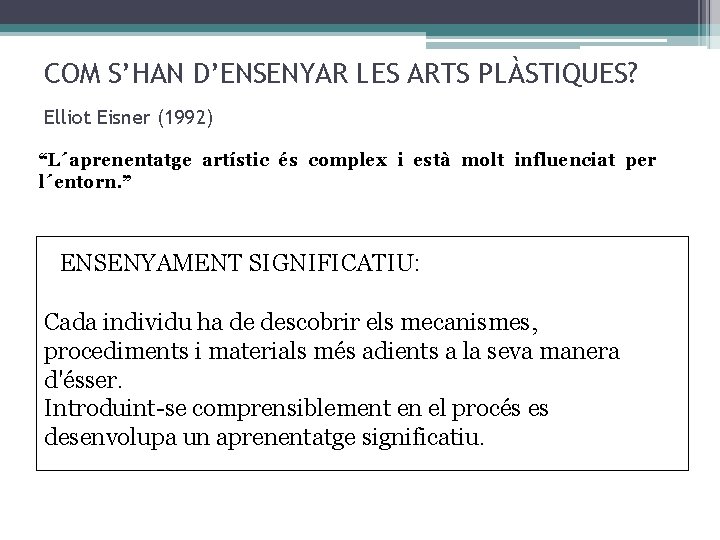 COM S’HAN D’ENSENYAR LES ARTS PLÀSTIQUES? Elliot Eisner (1992) “L´aprenentatge artístic és complex i