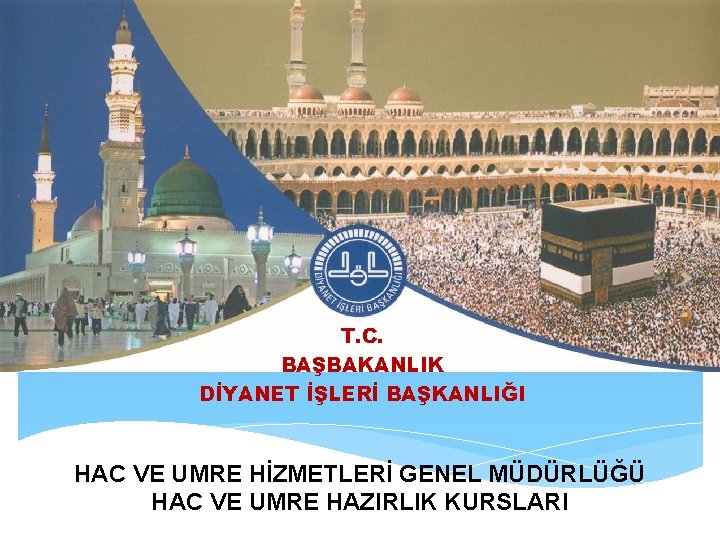 T. C. BAŞBAKANLIK DİYANET İŞLERİ BAŞKANLIĞI HAC VE UMRE HİZMETLERİ GENEL MÜDÜRLÜĞÜ HAC VE