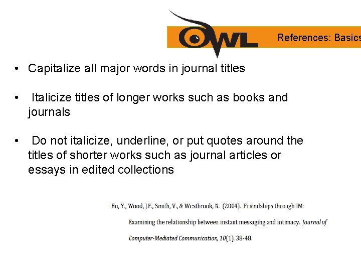 References: Basics • Capitalize all major words in journal titles • Italicize titles of