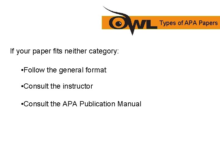 Types of APA Papers If your paper fits neither category: • Follow the general