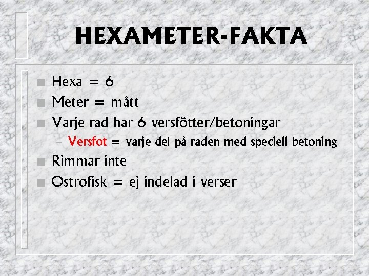 HEXAMETER-FAKTA n n n Hexa = 6 Meter = mått Varje rad har 6