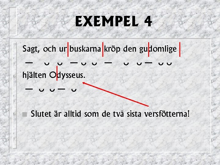 EXEMPEL 4 Sagt, och ur buskarna kröp den gudomlige — 1 1 — hjälten