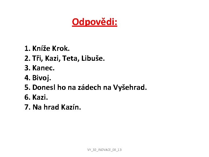 Odpovědi: 1. Kníže Krok. 2. Tři, Kazi, Teta, Libuše. 3. Kanec. 4. Bivoj. 5.