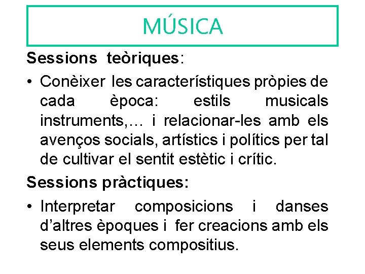 MÚSICA Sessions teòriques: • Conèixer les característiques pròpies de cada època: estils musicals instruments,