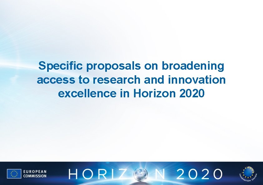 Specific proposals on broadening access to research and innovation excellence in Horizon 2020 
