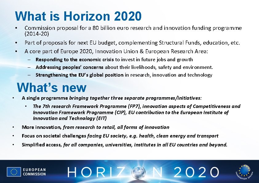 What is Horizon 2020 • • • Commission proposal for a 80 billion euro
