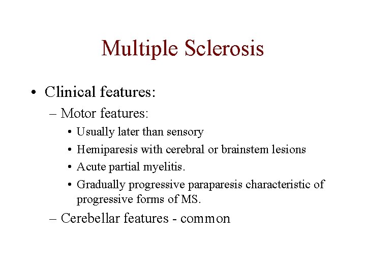 Multiple Sclerosis • Clinical features: – Motor features: • • Usually later than sensory