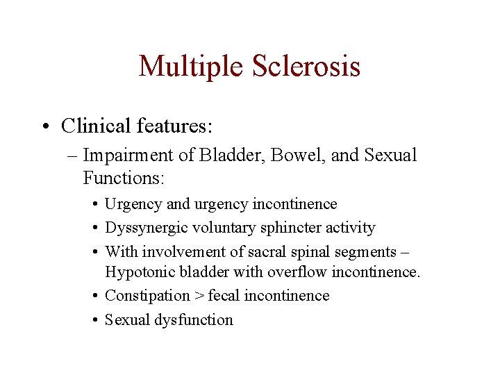 Multiple Sclerosis • Clinical features: – Impairment of Bladder, Bowel, and Sexual Functions: •