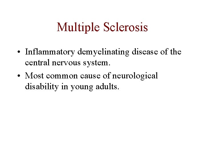 Multiple Sclerosis • Inflammatory demyelinating disease of the central nervous system. • Most common