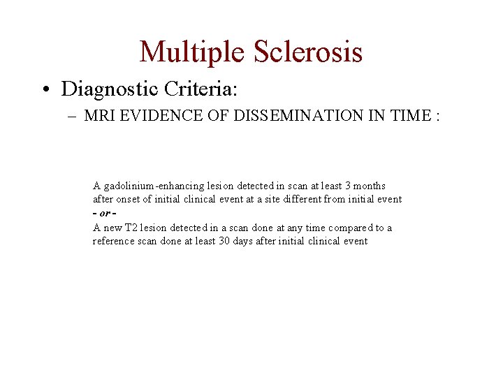 Multiple Sclerosis • Diagnostic Criteria: – MRI EVIDENCE OF DISSEMINATION IN TIME : A