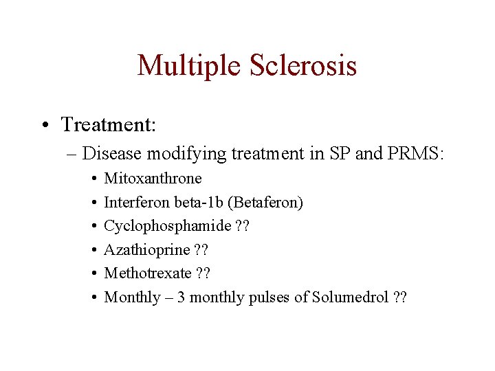 Multiple Sclerosis • Treatment: – Disease modifying treatment in SP and PRMS: • •