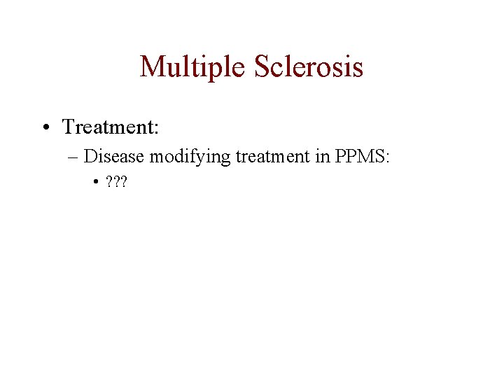 Multiple Sclerosis • Treatment: – Disease modifying treatment in PPMS: • ? ? ?