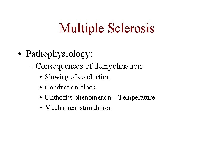 Multiple Sclerosis • Pathophysiology: – Consequences of demyelination: • • Slowing of conduction Conduction