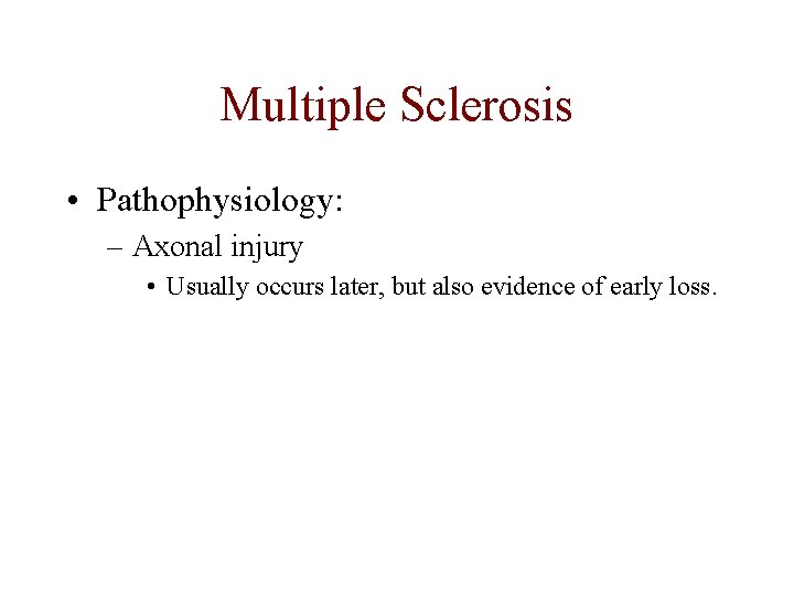 Multiple Sclerosis • Pathophysiology: – Axonal injury • Usually occurs later, but also evidence