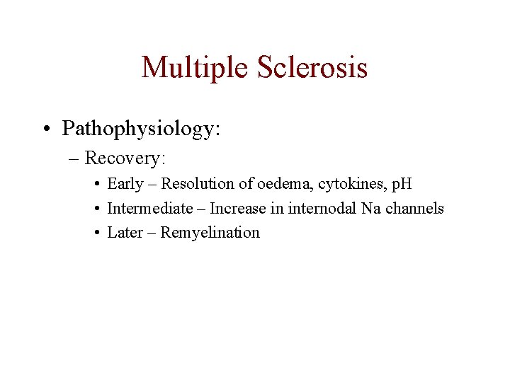 Multiple Sclerosis • Pathophysiology: – Recovery: • Early – Resolution of oedema, cytokines, p.