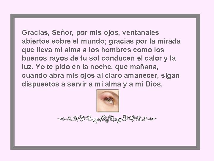 Gracias, Señor, por mis ojos, ventanales abiertos sobre el mundo; gracias por la mirada