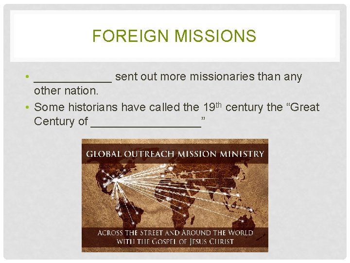 FOREIGN MISSIONS • ______ sent out more missionaries than any other nation. • Some