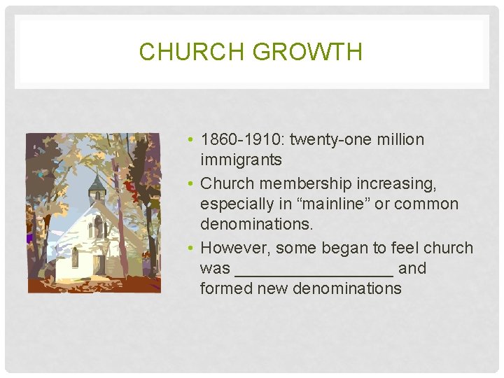 CHURCH GROWTH • 1860 -1910: twenty-one million immigrants • Church membership increasing, especially in