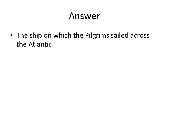 Answer • The ship on which the Pilgrims sailed across the Atlantic. 