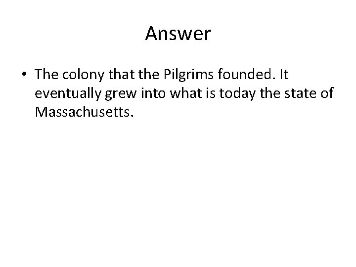 Answer • The colony that the Pilgrims founded. It eventually grew into what is