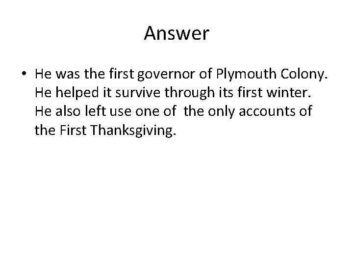Answer • He was the first governor of Plymouth Colony. He helped it survive