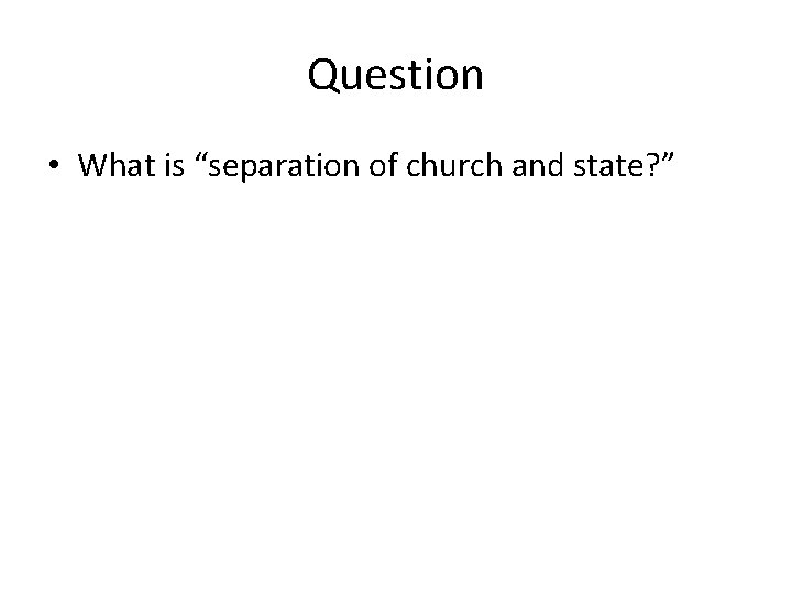 Question • What is “separation of church and state? ” 