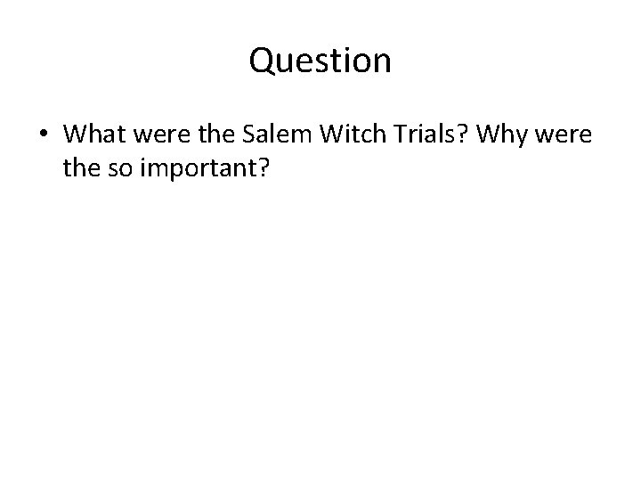 Question • What were the Salem Witch Trials? Why were the so important? 