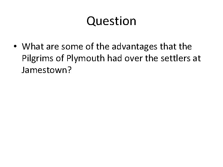 Question • What are some of the advantages that the Pilgrims of Plymouth had