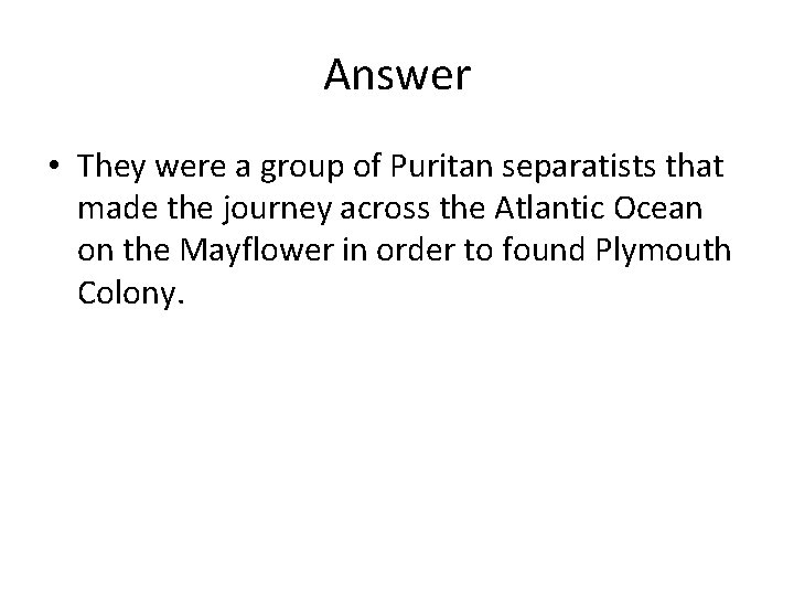 Answer • They were a group of Puritan separatists that made the journey across