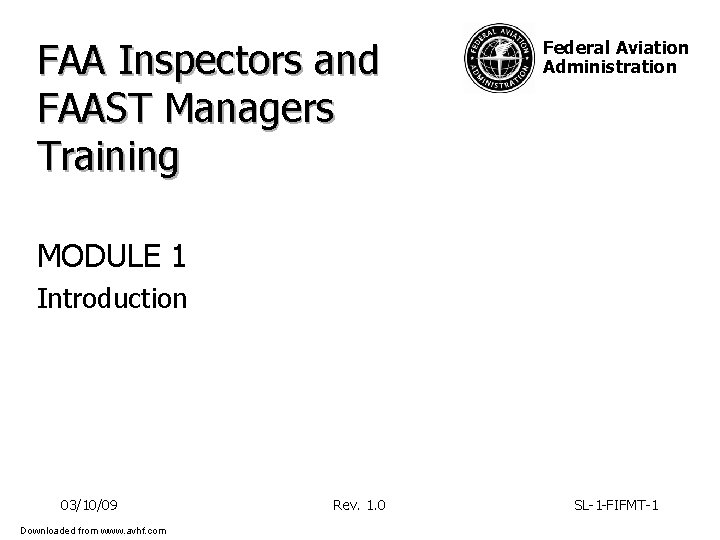 FAA Inspectors and FAAST Managers Training Federal Aviation Administration MODULE 1 Introduction 03/10/09 Downloaded