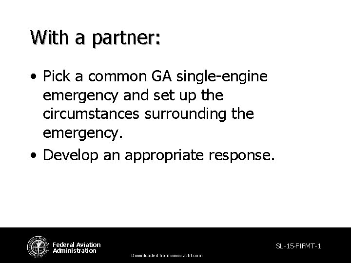 With a partner: • Pick a common GA single-engine emergency and set up the