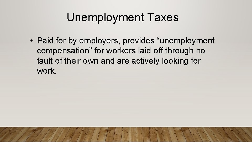 Unemployment Taxes • Paid for by employers, provides “unemployment compensation” for workers laid off Unemployment Taxes • Paid for by employers, provides “unemployment compensation” for workers laid off